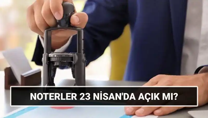 23 Nisan’da Noterler Açık mı? İşte Merak Edilen Detaylar