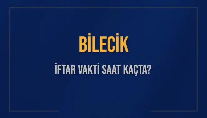 Bilecik’te İftar Vakti Ne Zaman? Ramazan Ayında İhtiyacınız Olan Bilgiler Burada!