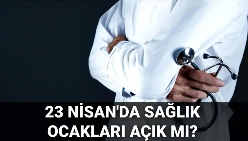 23 Nisan'da Hastaneler ve Sağlık Ocakları Açık mı, Kapalı mı?