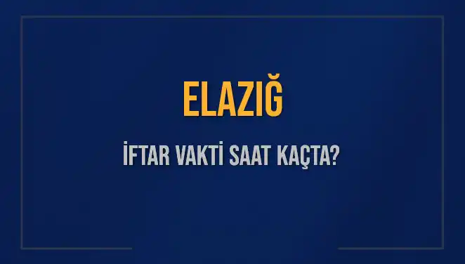 Elazığ’da İftar Vakti: Bugün Akşam Ezanı Ne Zaman?