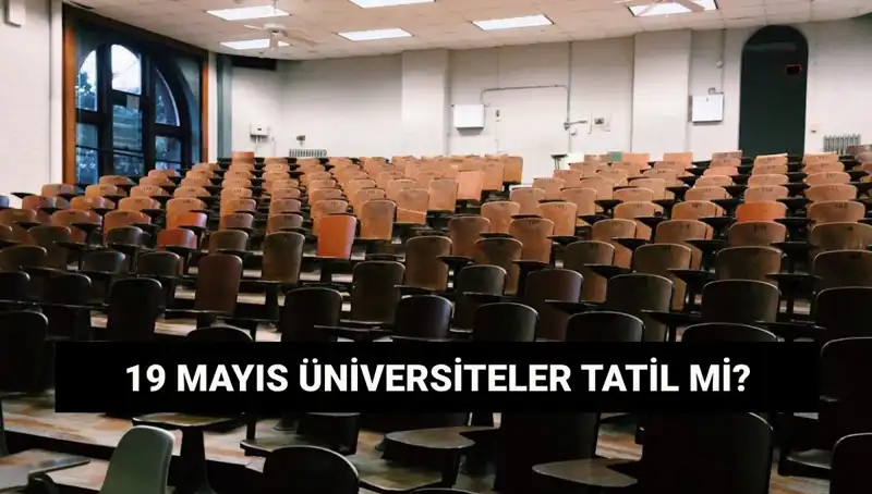 19 Mayıs'ta Üniversiteler Tatil Mi? Önümüzdeki Pazartesi Kapalı Olacaklar Mı?
