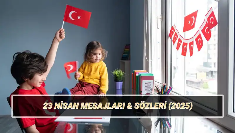 23 Nisan Ulusal Egemenlik ve Çocuk Bayramı İçin Anlamlı 2025 Mesajları