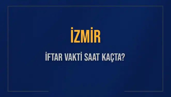 İzmir İftar Vakti 2025: Akşam Ezanı Saatleri Hakkında Bilmeniz Gerekenler