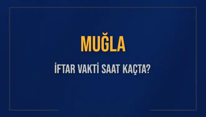 Muğla'da İftar Vakti: Bugün Ezan Ne Zaman Okunacak?